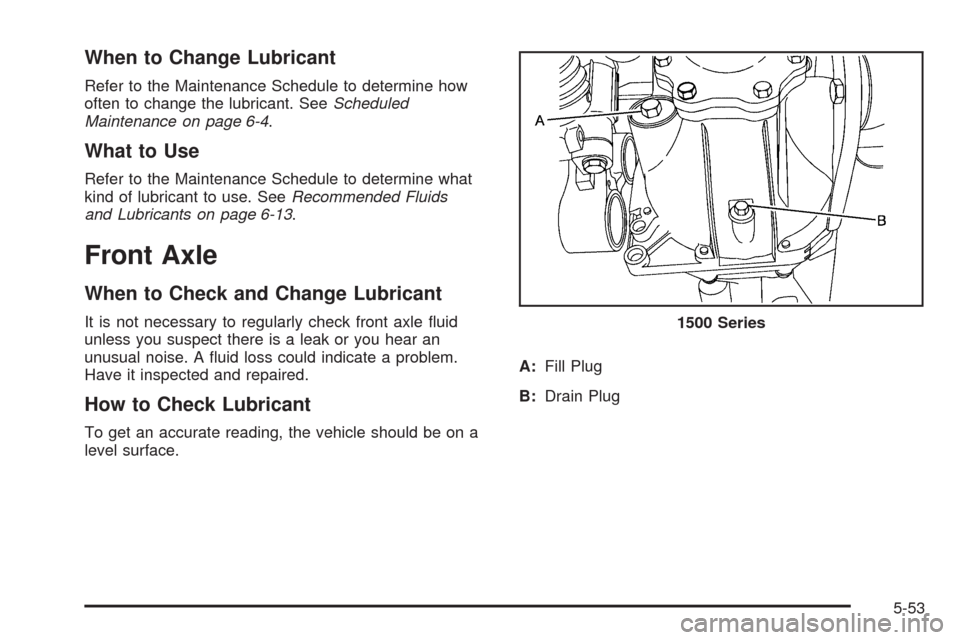 CHEVROLET TAHOE 2009 3.G Owners Manual When to Change Lubricant
Refer to the Maintenance Schedule to determine how
often to change the lubricant. SeeScheduled
Maintenance on page 6-4.
What to Use
Refer to the Maintenance Schedule to determ