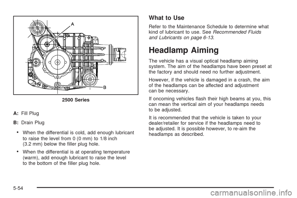 CHEVROLET TAHOE 2009 3.G Owners Manual A:Fill Plug
B:Drain Plug
When the differential is cold, add enough lubricant
to raise the level from 0 (0 mm) to 1/8 inch
(3.2 mm) below the �ller plug hole.
When the differential is at operating temp