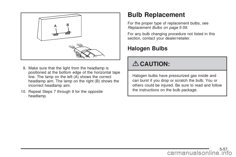 CHEVROLET TAHOE 2009 3.G Owners Manual 9. Make sure that the light from the headlamp is
positioned at the bottom edge of the horizontal tape
line. The lamp on the left (A) shows the correct
headlamp aim. The lamp on the right (B) shows the