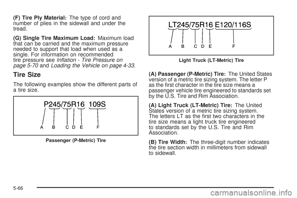 CHEVROLET TAHOE 2009 3.G Owners Manual (F) Tire Ply Material:The type of cord and
number of plies in the sidewall and under the
tread.
(G) Single Tire Maximum Load
:Maximum load
that can be carried and the maximum pressure
needed to suppor