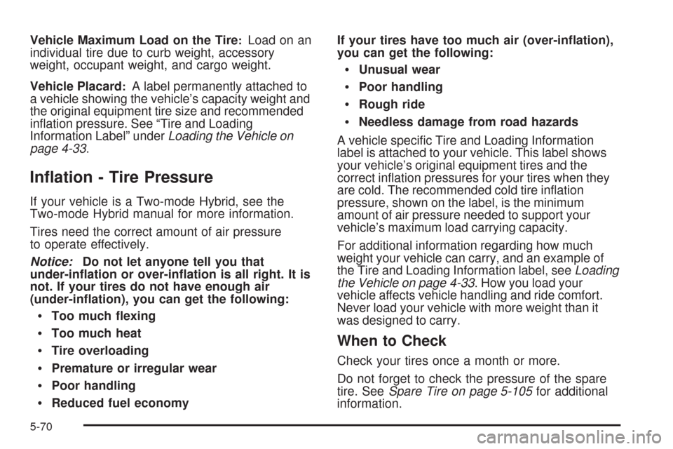 CHEVROLET TAHOE 2009 3.G Owners Manual Vehicle Maximum Load on the Tire:Load on an
individual tire due to curb weight, accessory
weight, occupant weight, and cargo weight.
Vehicle Placard
:A label permanently attached to
a vehicle showing 