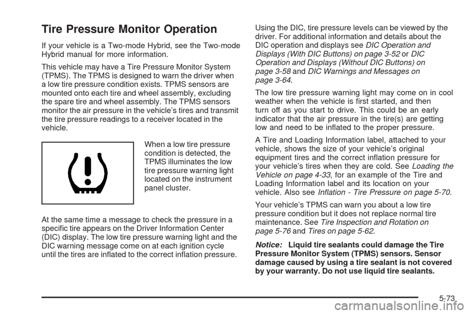 CHEVROLET TAHOE 2009 3.G Owners Manual Tire Pressure Monitor Operation
If your vehicle is a Two-mode Hybrid, see the Two-mode
Hybrid manual for more information.
This vehicle may have a Tire Pressure Monitor System
(TPMS). The TPMS is desi
