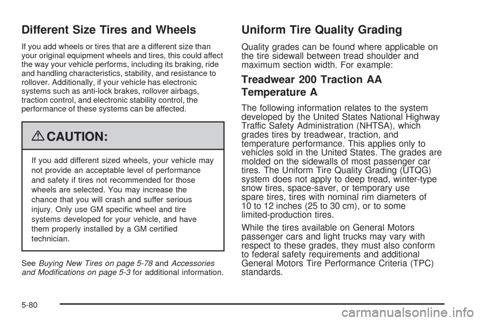 CHEVROLET TAHOE 2009 3.G Service Manual Different Size Tires and Wheels
If you add wheels or tires that are a different size than
your original equipment wheels and tires, this could affect
the way your vehicle performs, including its braki