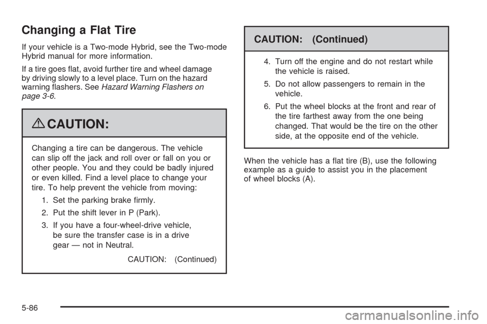 CHEVROLET TAHOE 2009 3.G Owners Manual Changing a Flat Tire
If your vehicle is a Two-mode Hybrid, see the Two-mode
Hybrid manual for more information.
If a tire goes �at, avoid further tire and wheel damage
by driving slowly to a level pla