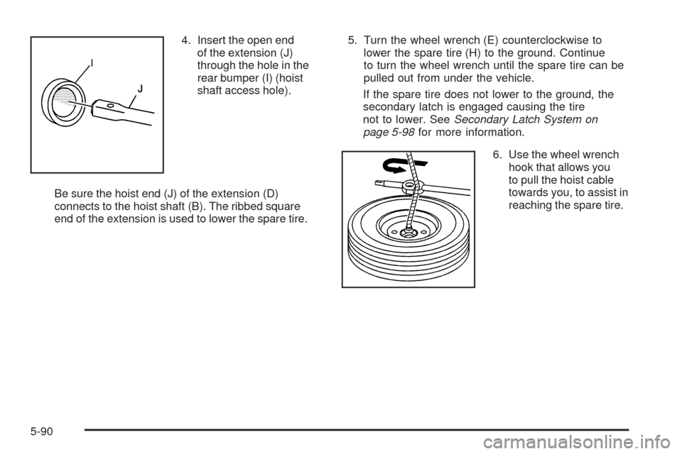CHEVROLET TAHOE 2009 3.G Owners Manual 4. Insert the open end
of the extension (J)
through the hole in the
rear bumper (I) (hoist
shaft access hole).
Be sure the hoist end (J) of the extension (D)
connects to the hoist shaft (B). The ribbe