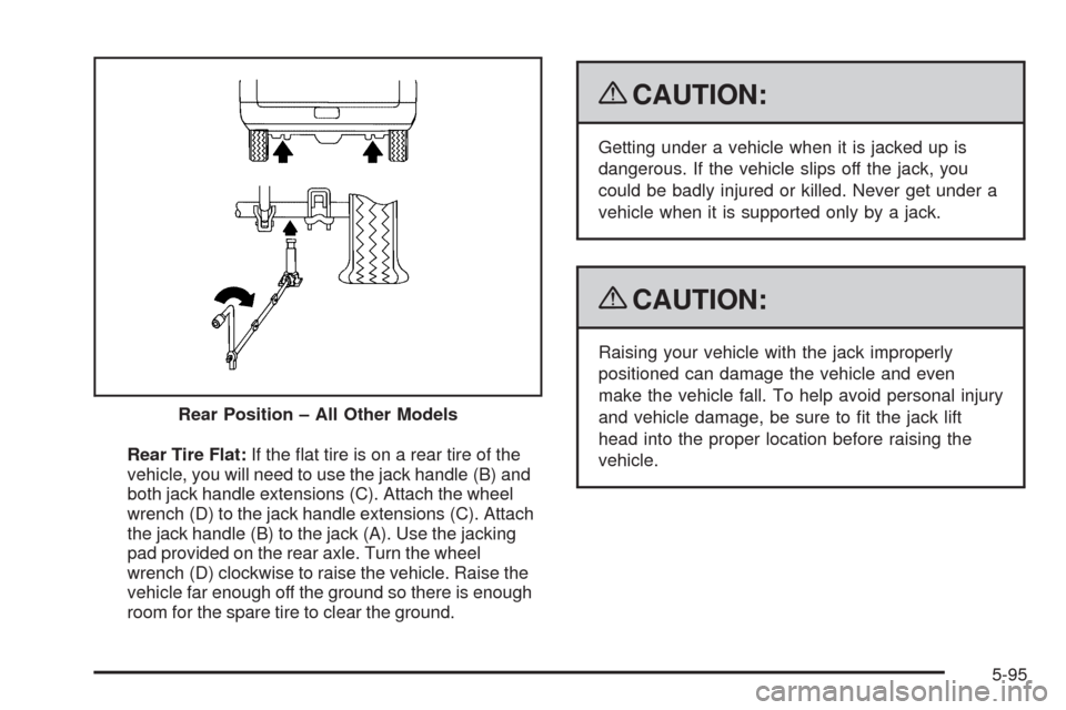 CHEVROLET TAHOE 2009 3.G Owners Manual Rear Tire Flat:If the �at tire is on a rear tire of the
vehicle, you will need to use the jack handle (B) and
both jack handle extensions (C). Attach the wheel
wrench (D) to the jack handle extensions