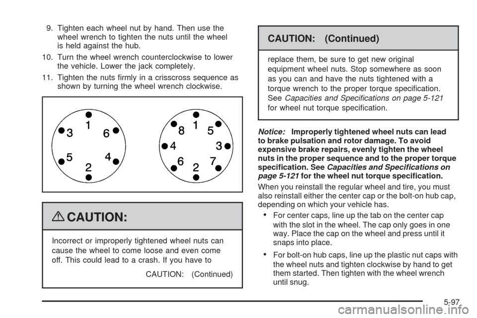 CHEVROLET TAHOE 2009 3.G Owners Manual 9. Tighten each wheel nut by hand. Then use the
wheel wrench to tighten the nuts until the wheel
is held against the hub.
10. Turn the wheel wrench counterclockwise to lower
the vehicle. Lower the jac