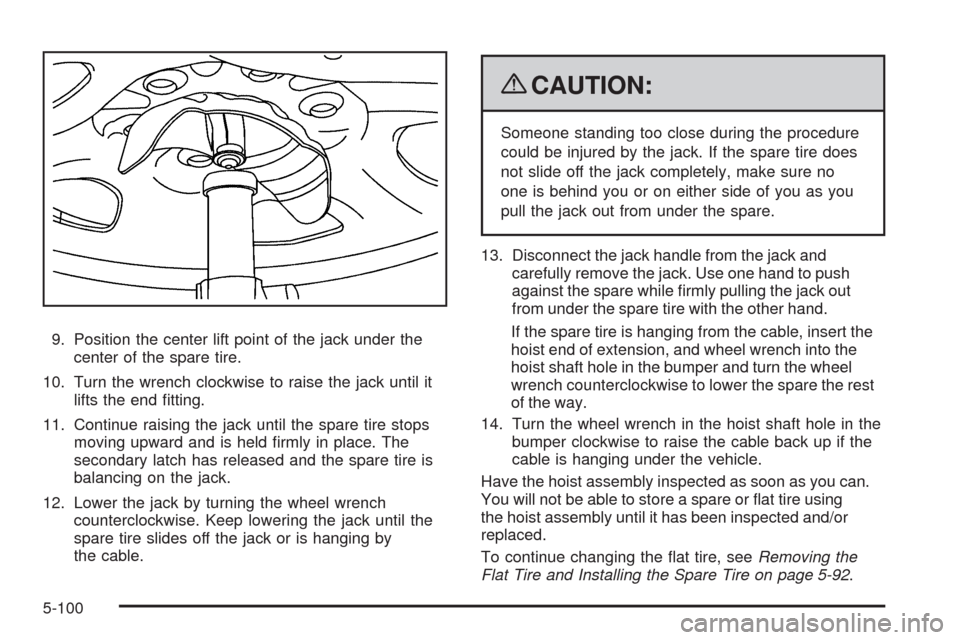 CHEVROLET TAHOE 2009 3.G Owners Manual 9. Position the center lift point of the jack under the
center of the spare tire.
10. Turn the wrench clockwise to raise the jack until it
lifts the end �tting.
11. Continue raising the jack until the