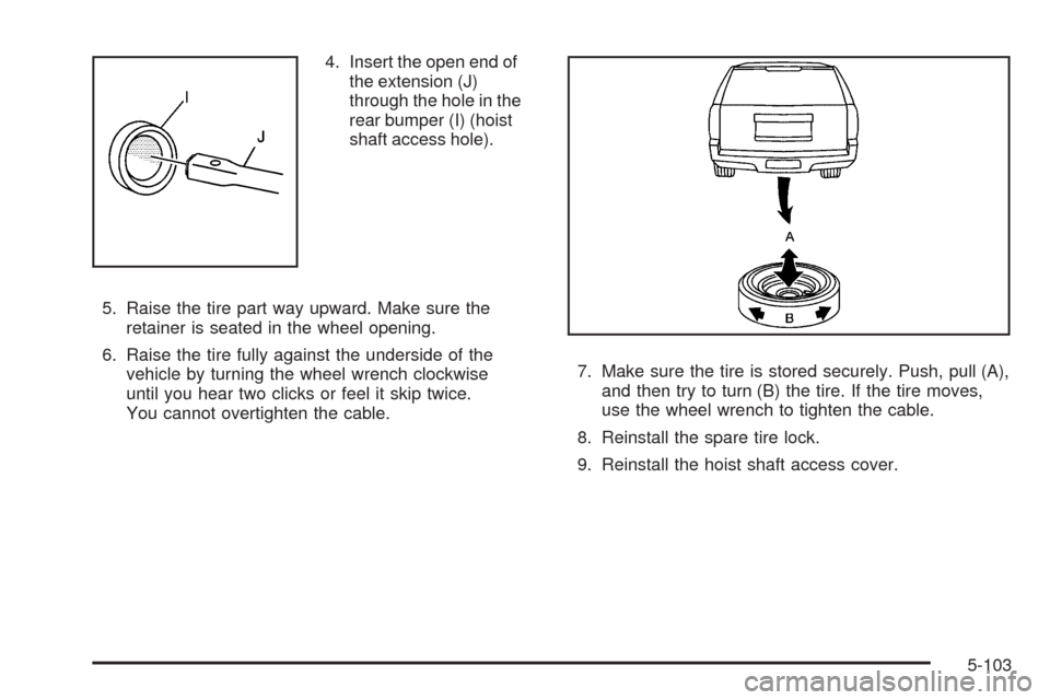 CHEVROLET TAHOE 2009 3.G Owners Manual 4. Insert the open end of
the extension (J)
through the hole in the
rear bumper (I) (hoist
shaft access hole).
5. Raise the tire part way upward. Make sure the
retainer is seated in the wheel opening.