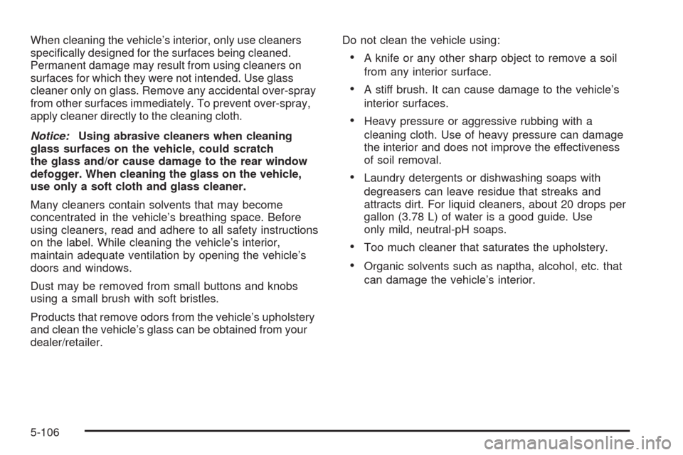 CHEVROLET TAHOE 2009 3.G Owners Manual When cleaning the vehicle’s interior, only use cleaners
speci�cally designed for the surfaces being cleaned.
Permanent damage may result from using cleaners on
surfaces for which they were not inten