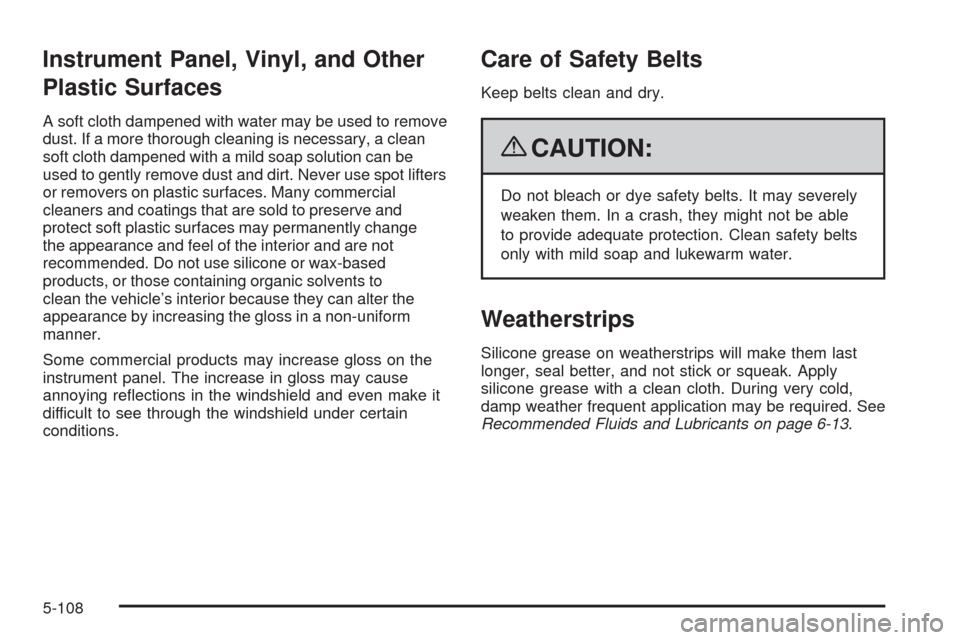 CHEVROLET TAHOE 2009 3.G Owners Manual Instrument Panel, Vinyl, and Other
Plastic Surfaces
A soft cloth dampened with water may be used to remove
dust. If a more thorough cleaning is necessary, a clean
soft cloth dampened with a mild soap 