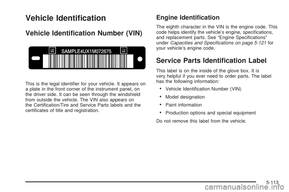 CHEVROLET TAHOE 2009 3.G Owners Manual Vehicle Identi�cation
Vehicle Identi�cation Number (VIN)
This is the legal identi�er for your vehicle. It appears on
a plate in the front corner of the instrument panel, on
the driver side. It can be 