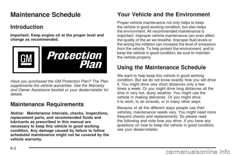 CHEVROLET TAHOE 2009 3.G Owners Manual Maintenance Schedule
Introduction
Important: Keep engine oil at the proper level and
change as recommended.
Have you purchased the GM Protection Plan? The Plan
supplements the vehicle warranties. See 
