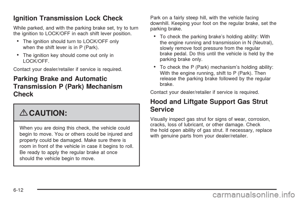 CHEVROLET TAHOE 2009 3.G Owners Manual Ignition Transmission Lock Check
While parked, and with the parking brake set, try to turn
the ignition to LOCK/OFF in each shift lever position.
The ignition should turn to LOCK/OFF only
when the shi