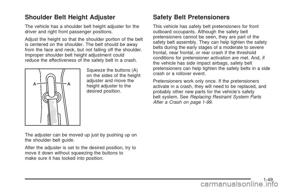 CHEVROLET TAHOE 2009 3.G Owners Manual Shoulder Belt Height Adjuster
The vehicle has a shoulder belt height adjuster for the
driver and right front passenger positions.
Adjust the height so that the shoulder portion of the belt
is centered