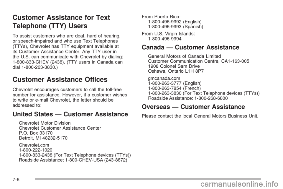 CHEVROLET TAHOE 2009 3.G Owners Manual Customer Assistance for Text
Telephone (TTY) Users
To assist customers who are deaf, hard of hearing,
or speech-impaired and who use Text Telephones
(TTYs), Chevrolet has TTY equipment available at
it