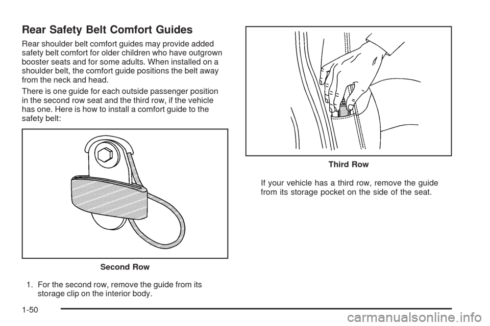 CHEVROLET TAHOE 2009 3.G Workshop Manual Rear Safety Belt Comfort Guides
Rear shoulder belt comfort guides may provide added
safety belt comfort for older children who have outgrown
booster seats and for some adults. When installed on a
shou