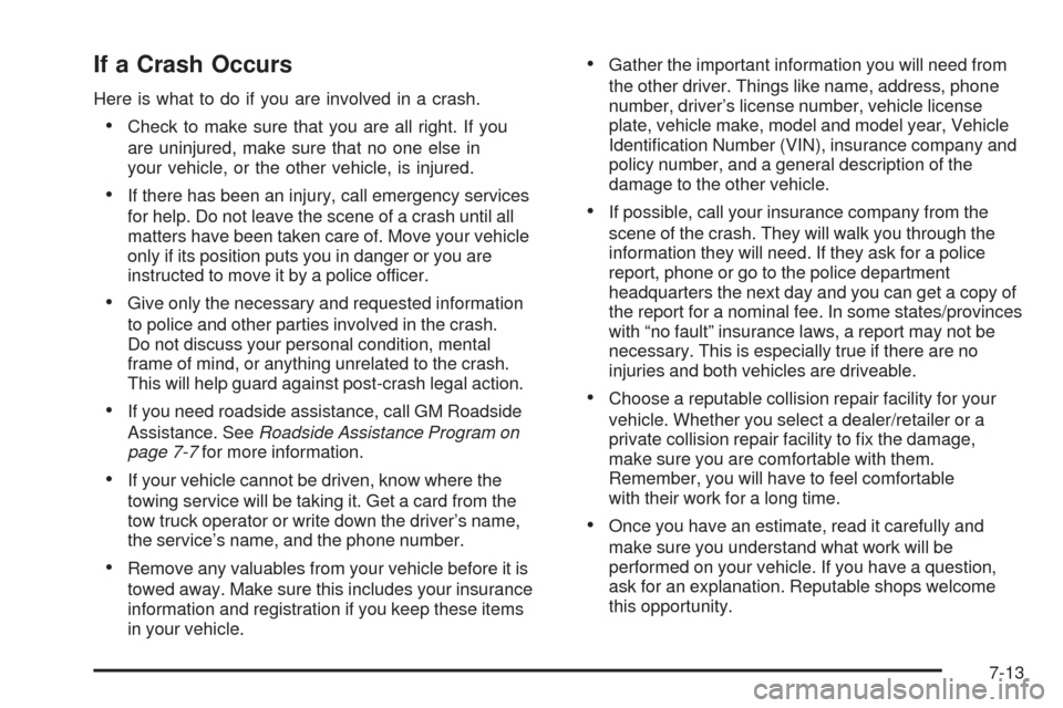 CHEVROLET TAHOE 2009 3.G Owners Manual If a Crash Occurs
Here is what to do if you are involved in a crash.
Check to make sure that you are all right. If you
are uninjured, make sure that no one else in
your vehicle, or the other vehicle, 