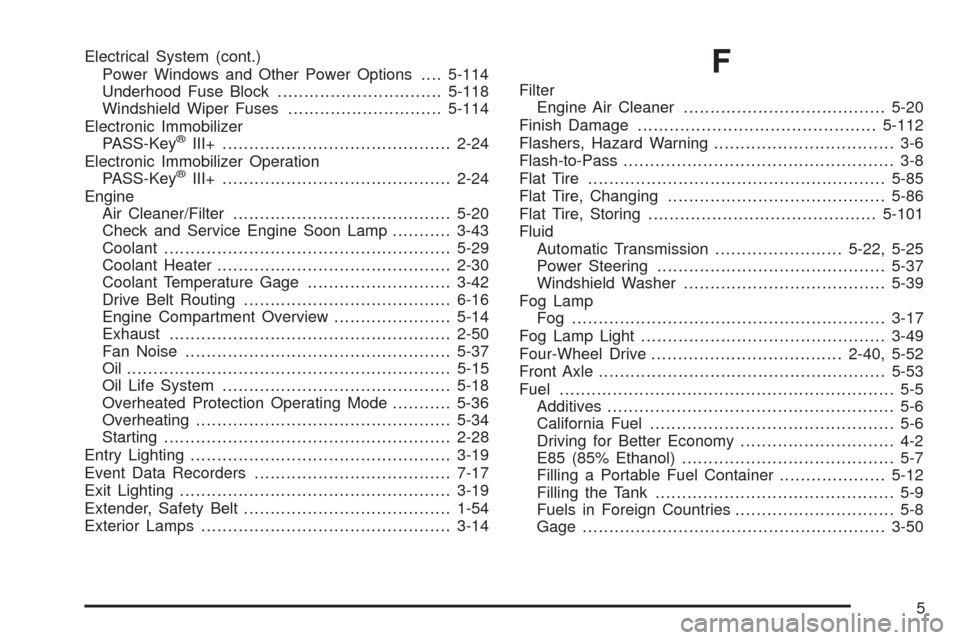 CHEVROLET TAHOE 2009 3.G User Guide Electrical System (cont.)
Power Windows and Other Power Options....5-114
Underhood Fuse Block...............................5-118
Windshield Wiper Fuses.............................5-114
Electronic Im