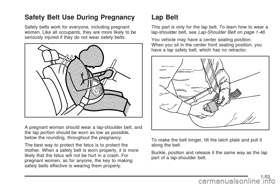 CHEVROLET TAHOE 2009 3.G Workshop Manual Safety Belt Use During Pregnancy
Safety belts work for everyone, including pregnant
women. Like all occupants, they are more likely to be
seriously injured if they do not wear safety belts.
A pregnant