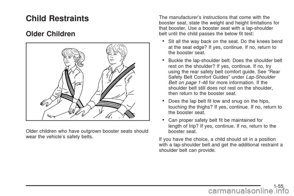 CHEVROLET TAHOE 2009 3.G Owners Manual Child Restraints
Older Children
Older children who have outgrown booster seats should
wear the vehicle’s safety belts.The manufacturer’s instructions that come with the
booster seat, state the wei