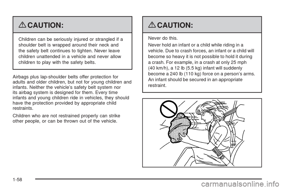 CHEVROLET TAHOE 2009 3.G Repair Manual {CAUTION:
Children can be seriously injured or strangled if a
shoulder belt is wrapped around their neck and
the safety belt continues to tighten. Never leave
children unattended in a vehicle and neve CHEVROLET TAHOE 2009 3.G Repair Manual {CAUTION:
Children can be seriously injured or strangled if a
shoulder belt is wrapped around their neck and
the safety belt continues to tighten. Never leave
children unattended in a vehicle and neve