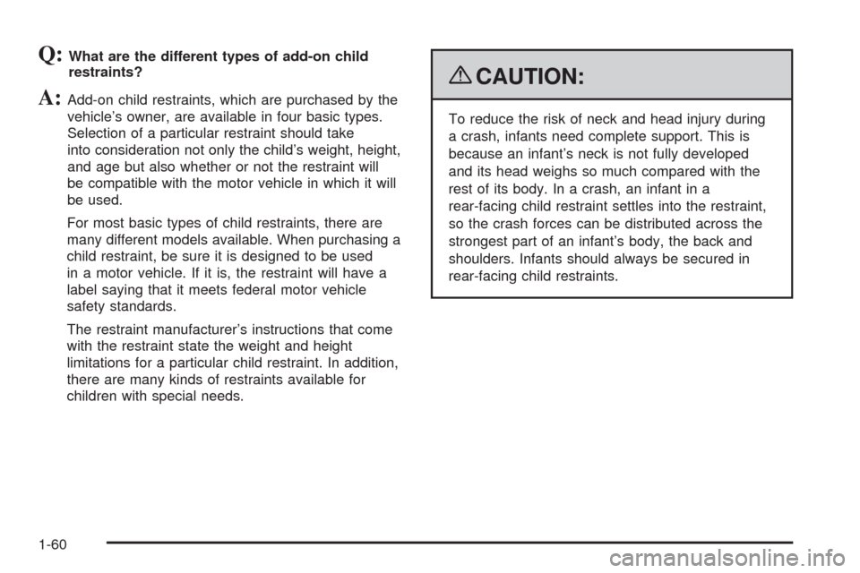 CHEVROLET TAHOE 2009 3.G Repair Manual Q:What are the different types of add-on child
restraints?
A:Add-on child restraints, which are purchased by the
vehicle’s owner, are available in four basic types.
Selection of a particular restrai