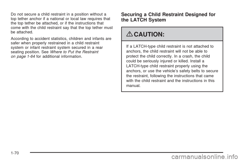 CHEVROLET TAHOE 2009 3.G Manual PDF Do not secure a child restraint in a position without a
top tether anchor if a national or local law requires that
the top tether be attached, or if the instructions that
come with the child restraint