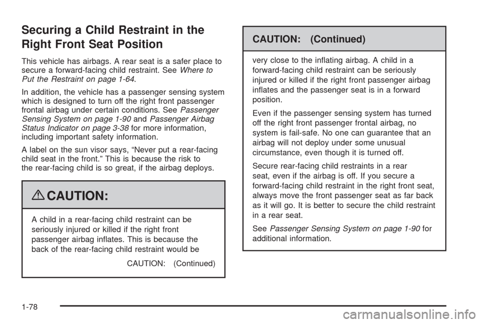 CHEVROLET TAHOE 2009 3.G Owners Manual Securing a Child Restraint in the
Right Front Seat Position
This vehicle has airbags. A rear seat is a safer place to
secure a forward-facing child restraint. SeeWhere to
Put the Restraint on page 1-6