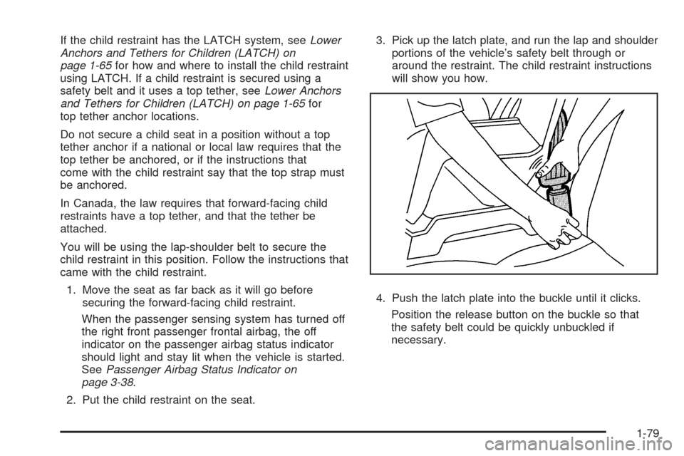 CHEVROLET TAHOE 2009 3.G Owners Manual If the child restraint has the LATCH system, seeLower
Anchors and Tethers for Children (LATCH) on
page 1-65for how and where to install the child restraint
using LATCH. If a child restraint is secured