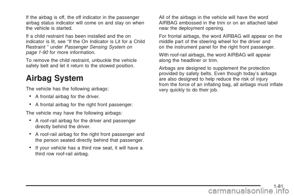 CHEVROLET TAHOE 2009 3.G Owners Manual If the airbag is off, the off indicator in the passenger
airbag status indicator will come on and stay on when
the vehicle is started.
If a child restraint has been installed and the on
indicator is l