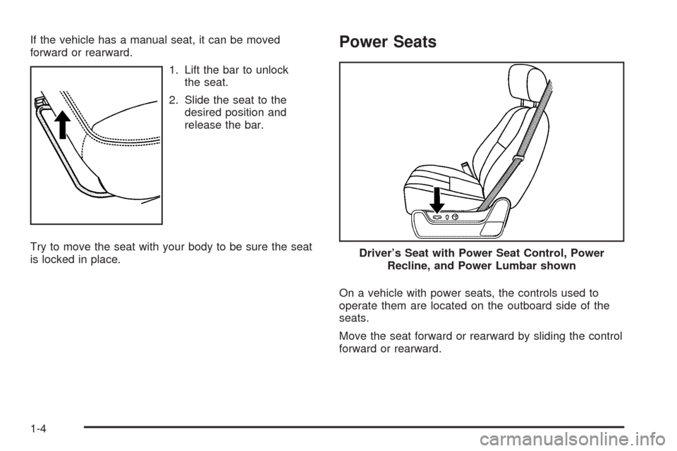 CHEVROLET TAHOE 2009 3.G Owners Manual If the vehicle has a manual seat, it can be moved
forward or rearward.
1. Lift the bar to unlock
the seat.
2. Slide the seat to the
desired position and
release the bar.
Try to move the seat with your