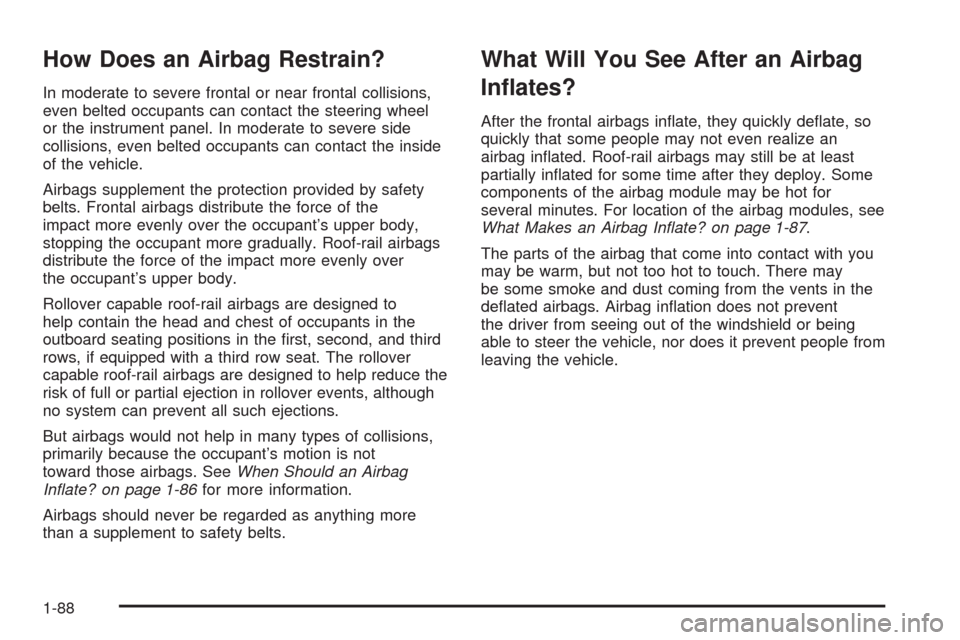 CHEVROLET TAHOE 2009 3.G Owners Manual How Does an Airbag Restrain?
In moderate to severe frontal or near frontal collisions,
even belted occupants can contact the steering wheel
or the instrument panel. In moderate to severe side
collisio