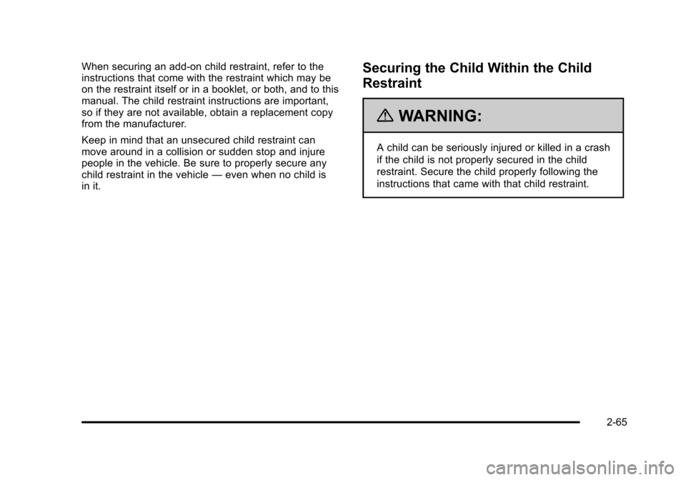 CHEVROLET TAHOE 2010 3.G Owners Manual When securing an add-on child restraint, refer to the
instructions that come with the restraint which may be
on the restraint itself or in a booklet, or both, and to this
manual. The child restraint i CHEVROLET TAHOE 2010 3.G Owners Manual When securing an add-on child restraint, refer to the
instructions that come with the restraint which may be
on the restraint itself or in a booklet, or both, and to this
manual. The child restraint i