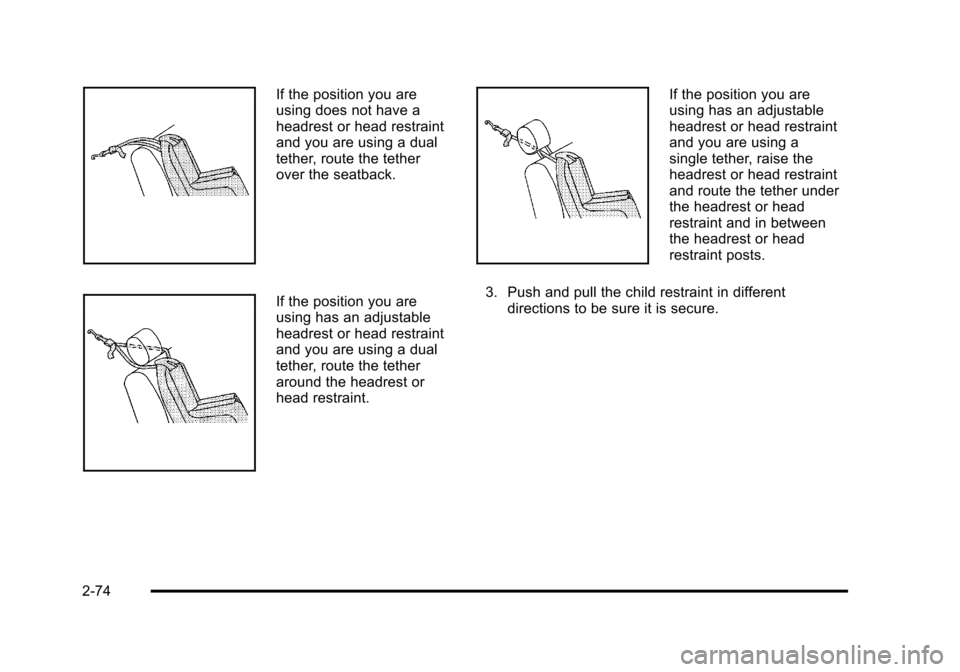 CHEVROLET TAHOE 2010 3.G Owners Manual If the position you are
using does not have a
headrest or head restraint
and you are using a dual
tether, route the tether
over the seatback.
If the position you are
using has an adjustable
headrest o CHEVROLET TAHOE 2010 3.G Owners Manual If the position you are
using does not have a
headrest or head restraint
and you are using a dual
tether, route the tether
over the seatback.
If the position you are
using has an adjustable
headrest o