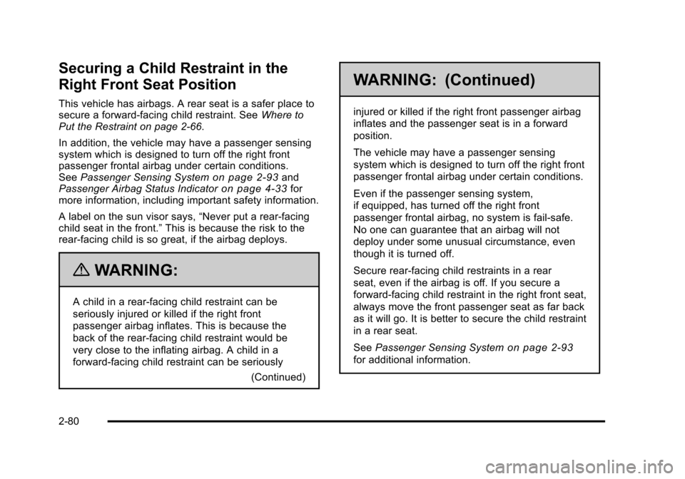 CHEVROLET TAHOE 2010 3.G Owners Manual Securing a Child Restraint in the
Right Front Seat Position
This vehicle has airbags. A rear seat is a safer place to
secure a forward-facing child restraint. SeeWhere to
Put the Restraint on page 2�