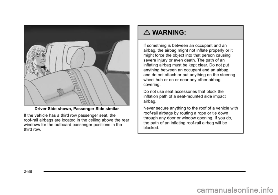 CHEVROLET TAHOE 2010 3.G Owners Manual Driver Side shown, Passenger Side similar
If the vehicle has a third row passenger seat, the
roof-rail airbags are located in the ceiling above the rear
windows for the outboard passenger positions in CHEVROLET TAHOE 2010 3.G Owners Manual Driver Side shown, Passenger Side similar
If the vehicle has a third row passenger seat, the
roof-rail airbags are located in the ceiling above the rear
windows for the outboard passenger positions in