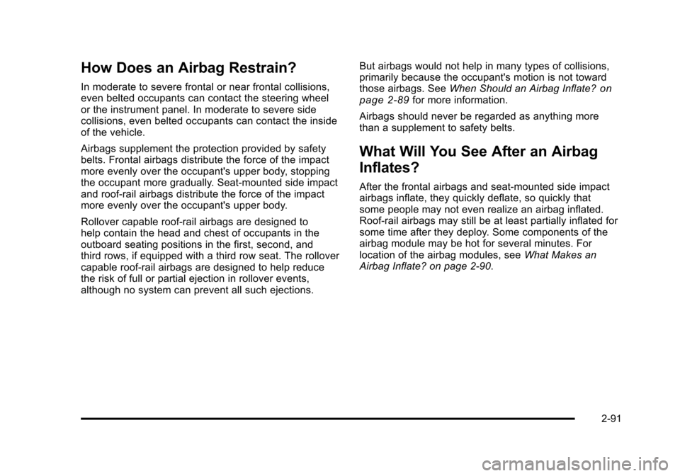 CHEVROLET TAHOE 2010 3.G Owners Manual How Does an Airbag Restrain?
In moderate to severe frontal or near frontal collisions,
even belted occupants can contact the steering wheel
or the instrument panel. In moderate to severe side
collisio CHEVROLET TAHOE 2010 3.G Owners Manual How Does an Airbag Restrain?
In moderate to severe frontal or near frontal collisions,
even belted occupants can contact the steering wheel
or the instrument panel. In moderate to severe side
collisio