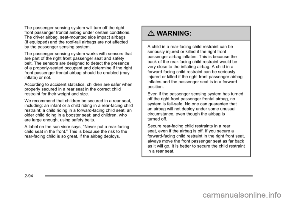 CHEVROLET TAHOE 2010 3.G Owners Manual The passenger sensing system will turn off the right
front passenger frontal airbag under certain conditions.
The driver airbag, seat‐mounted side impact airbags
(if equipped) and the roof-rail airb