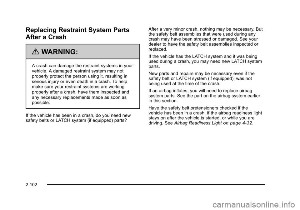 CHEVROLET TAHOE 2010 3.G Owners Manual Replacing Restraint System Parts
After a Crash
{WARNING:
A crash can damage the restraint systems in your
vehicle. A damaged restraint system may not
properly protect the person using it, resulting in CHEVROLET TAHOE 2010 3.G Owners Manual Replacing Restraint System Parts
After a Crash
{WARNING:
A crash can damage the restraint systems in your
vehicle. A damaged restraint system may not
properly protect the person using it, resulting in