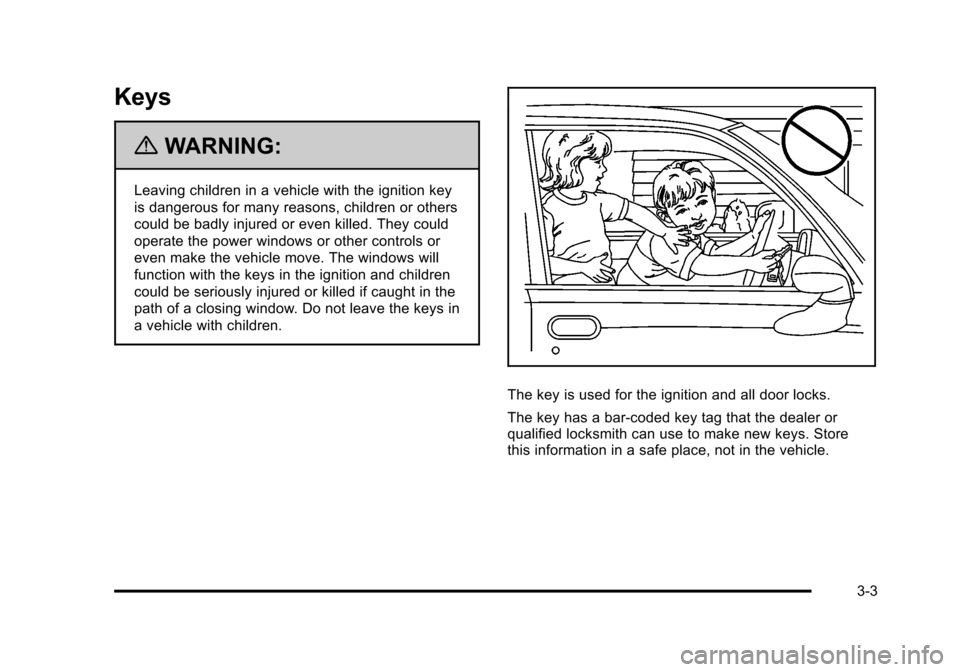CHEVROLET TAHOE 2010 3.G Owners Manual Keys
{WARNING:
Leaving children in a vehicle with the ignition key
is dangerous for many reasons, children or others
could be badly injured or even killed. They could
operate the power windows or othe CHEVROLET TAHOE 2010 3.G Owners Manual Keys
{WARNING:
Leaving children in a vehicle with the ignition key
is dangerous for many reasons, children or others
could be badly injured or even killed. They could
operate the power windows or othe
