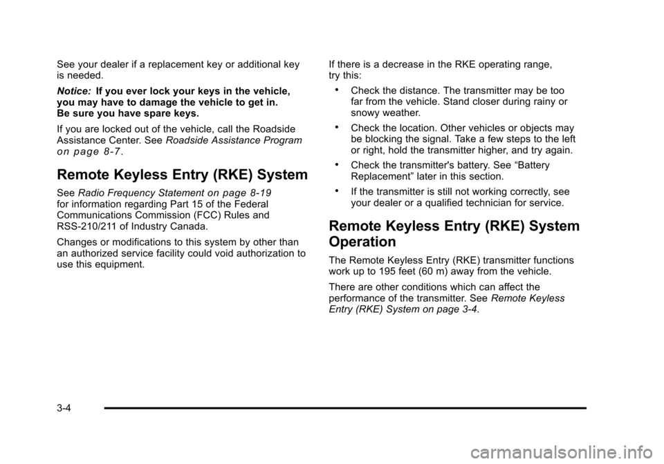 CHEVROLET TAHOE 2010 3.G Owners Manual See your dealer if a replacement key or additional key
is needed.
Notice:If you ever lock your keys in the vehicle,
you may have to damage the vehicle to get in.
Be sure you have spare keys.
If you ar