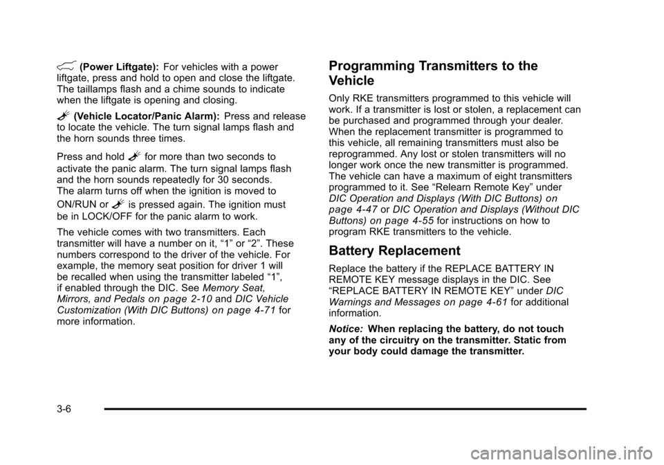 CHEVROLET TAHOE 2010 3.G User Guide &(Power Liftgate):For vehicles with a power
liftgate, press and hold to open and close the liftgate.
The taillamps flash and a chime sounds to indicate
when the liftgate is opening and closing.
L(Vehi CHEVROLET TAHOE 2010 3.G User Guide &(Power Liftgate):For vehicles with a power
liftgate, press and hold to open and close the liftgate.
The taillamps flash and a chime sounds to indicate
when the liftgate is opening and closing.
L(Vehi