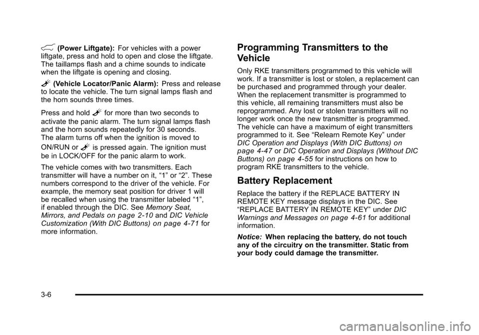 CHEVROLET TAHOE 2010 3.G Owners Manual &(Power Liftgate):For vehicles with a power
liftgate, press and hold to open and close the liftgate.
The taillamps flash and a chime sounds to indicate
when the liftgate is opening and closing.
L(Vehi