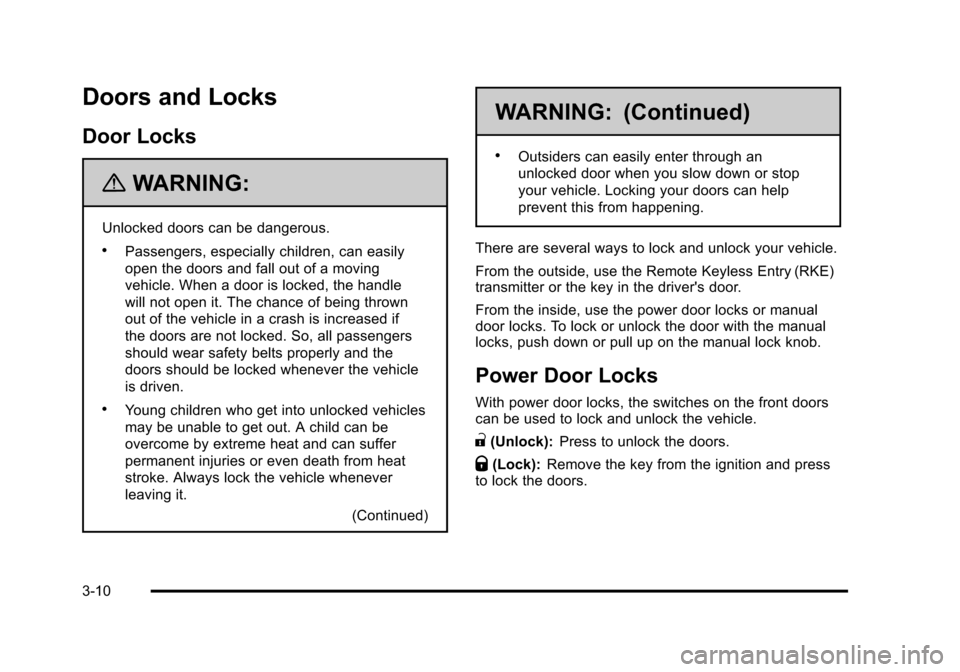 CHEVROLET TAHOE 2010 3.G Owners Manual Doors and Locks
Door Locks
{WARNING:
Unlocked doors can be dangerous.
.Passengers, especially children, can easily
open the doors and fall out of a moving
vehicle. When a door is locked, the handle
wi