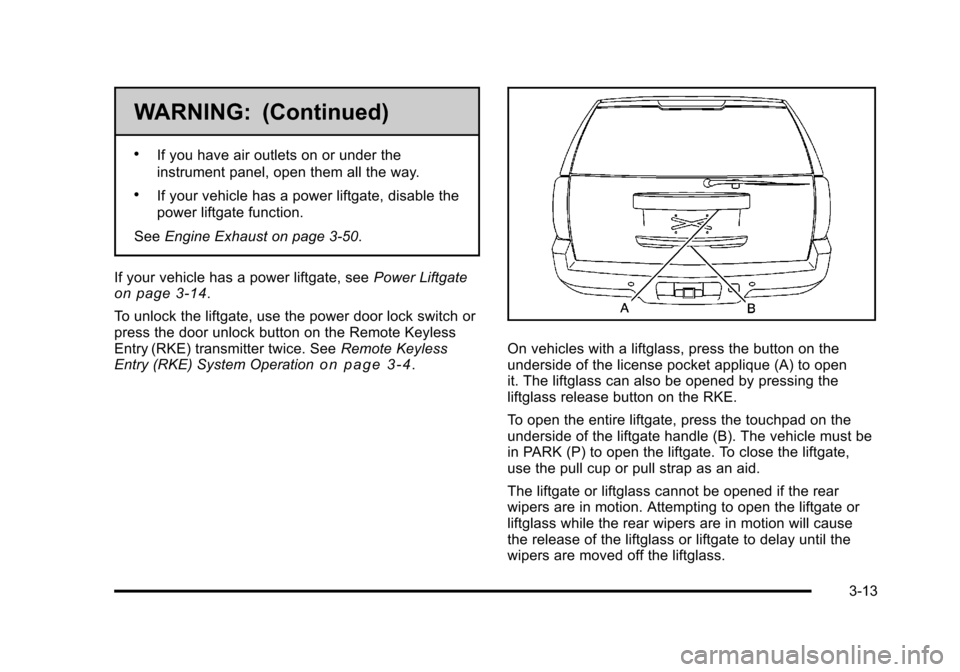 CHEVROLET TAHOE 2010 3.G Owners Manual WARNING: (Continued)
.If you have air outlets on or under the
instrument panel, open them all the way.
.If your vehicle has a power liftgate, disable the
power liftgate function.
See Engine Exhaust on CHEVROLET TAHOE 2010 3.G Owners Manual WARNING: (Continued)
.If you have air outlets on or under the
instrument panel, open them all the way.
.If your vehicle has a power liftgate, disable the
power liftgate function.
See Engine Exhaust on