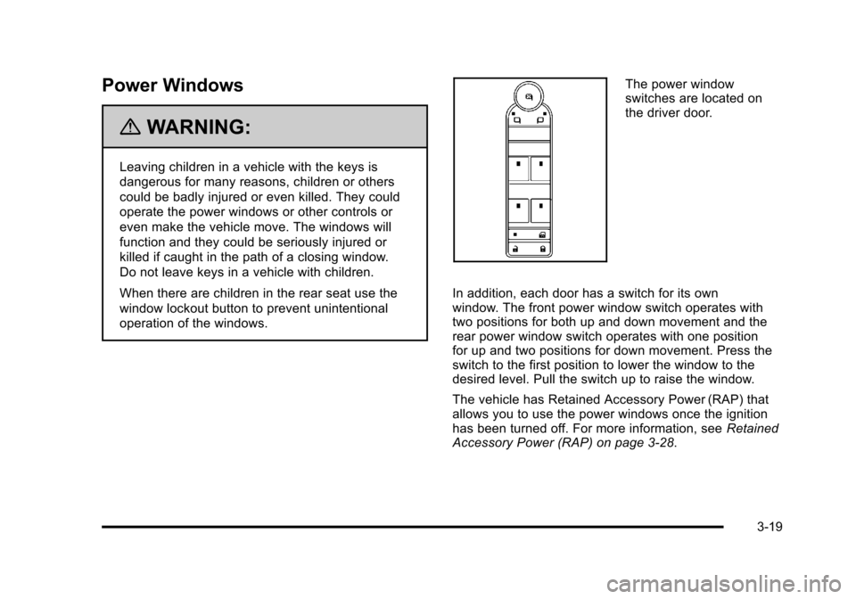CHEVROLET TAHOE 2010 3.G Owners Manual Power Windows
{WARNING:
Leaving children in a vehicle with the keys is
dangerous for many reasons, children or others
could be badly injured or even killed. They could
operate the power windows or oth CHEVROLET TAHOE 2010 3.G Owners Manual Power Windows
{WARNING:
Leaving children in a vehicle with the keys is
dangerous for many reasons, children or others
could be badly injured or even killed. They could
operate the power windows or oth