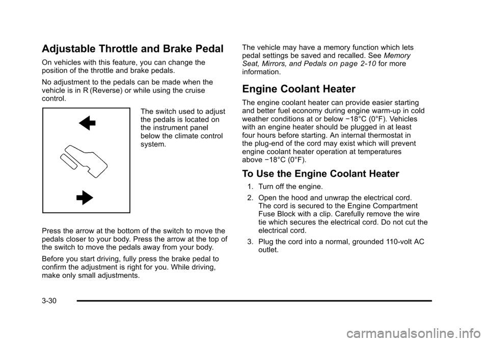 CHEVROLET TAHOE 2010 3.G Owners Manual Adjustable Throttle and Brake Pedal
On vehicles with this feature, you can change the
position of the throttle and brake pedals.
No adjustment to the pedals can be made when the
vehicle is in R (Rever