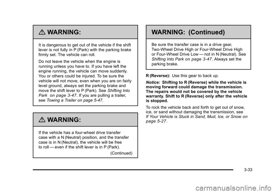 CHEVROLET TAHOE 2010 3.G Owners Manual {WARNING:
It is dangerous to get out of the vehicle if the shift
lever is not fully in P (Park) with the parking brake
firmly set. The vehicle can roll.
Do not leave the vehicle when the engine is
run CHEVROLET TAHOE 2010 3.G Owners Manual {WARNING:
It is dangerous to get out of the vehicle if the shift
lever is not fully in P (Park) with the parking brake
firmly set. The vehicle can roll.
Do not leave the vehicle when the engine is
run