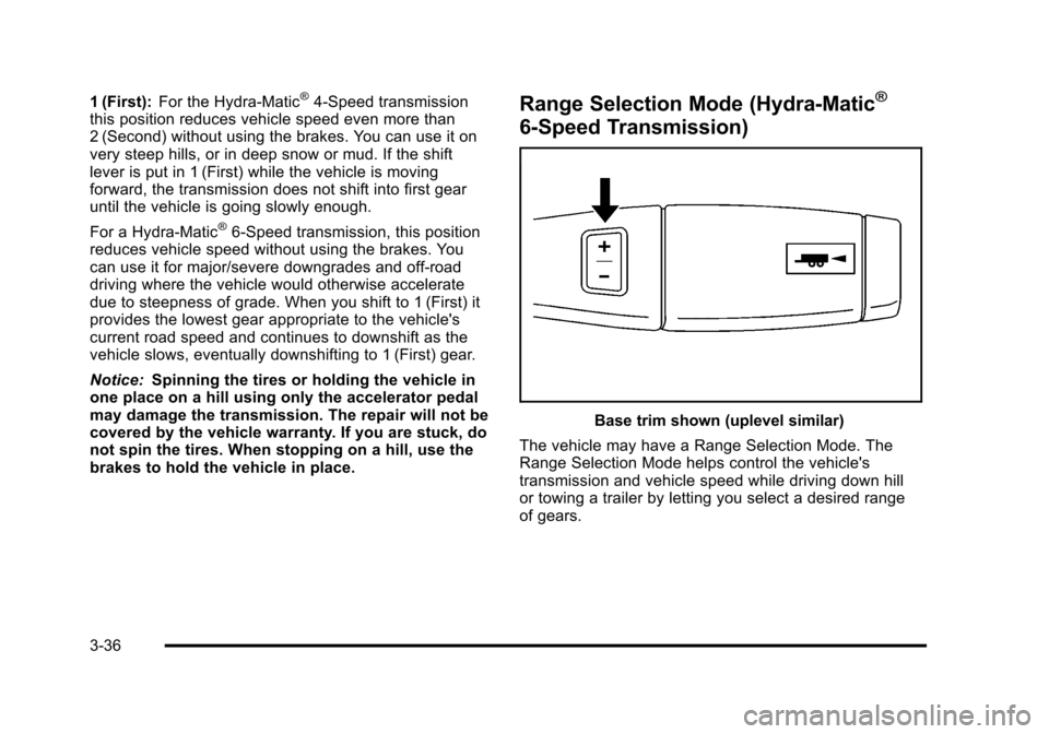 CHEVROLET TAHOE 2010 3.G Owners Manual 1 (First):For the Hydra-Matic®4-Speed transmission
this position reduces vehicle speed even more than
2 (Second) without using the brakes. You can use it on
very steep hills, or in deep snow or mud. CHEVROLET TAHOE 2010 3.G Owners Manual 1 (First):For the Hydra-Matic®4-Speed transmission
this position reduces vehicle speed even more than
2 (Second) without using the brakes. You can use it on
very steep hills, or in deep snow or mud.